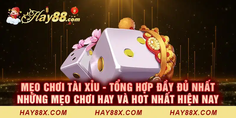 meo choi tai xiu tong hop day du nhat nhung meo choi hay va hot