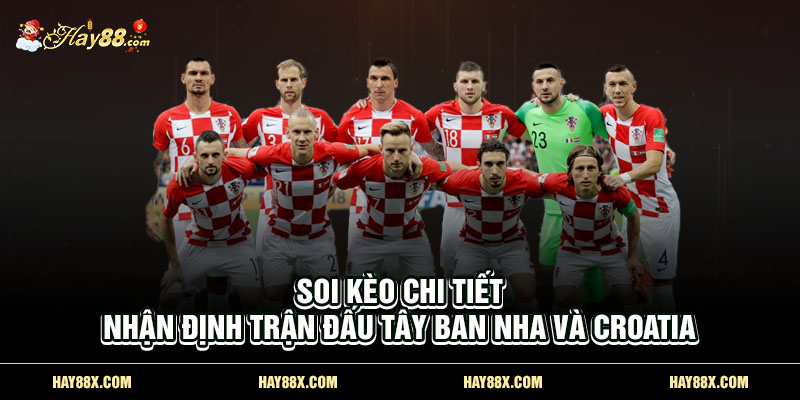 soi keo chi tiet nhan dinh tran dau tay ban nha va croatia