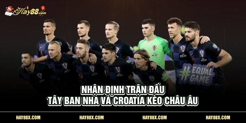 nhan dinh tran dau tay ban nha va croatia keo chau au