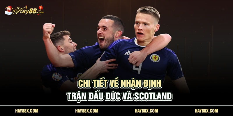 Chi tiết về nhận định trận đấu Đức và Scotland