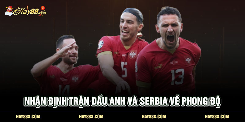 Nhận định trận đấu Anh và Serbia về phong độ