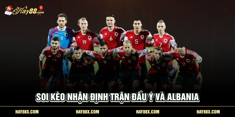 Soi kèo nhận định trận đấu Ý và Albania