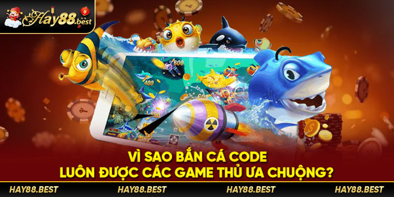 Vì sao bắn cá Code luôn được các game thủ ưa chuộng?