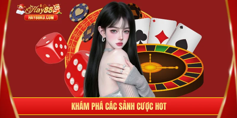 Khám phá các sảnh cược hot