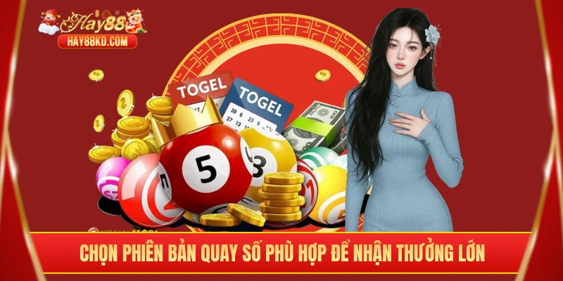Chọn phiên bản quay số phù hợp để nhận thưởng lớn