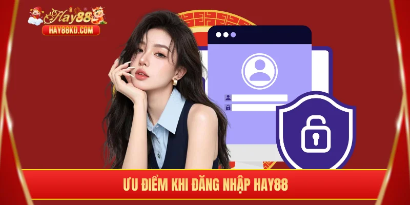 Ưu điểm khi đăng nhập Hay88
