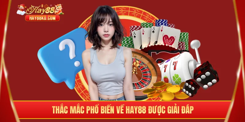 Thắc mắc phổ biến về Hay88 được giải đáp
