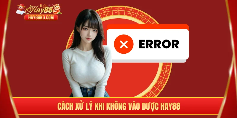 Cách xử lý khi không vào được Hay88