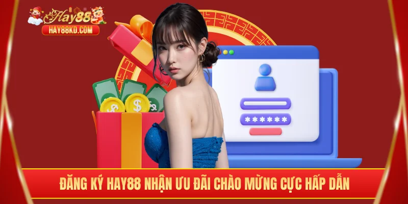 Đăng ký Hay88 nhận ưu đãi chào mừng cực hấp dẫn
