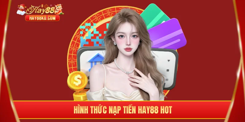 Hình thức nạp tiền Hay88 hot