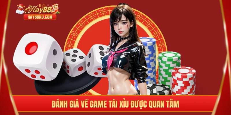 Đánh giá về game tài xỉu được quan tâm