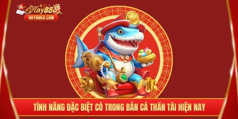 Tính năng đặc biệt có trong bắn cá thần tài hiện nay